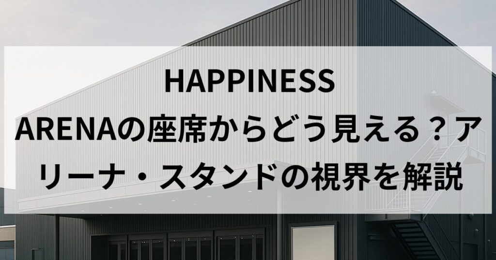 HAPPINESS ARENAの座席からどう見える?アリーナ・スタンドの視界を解説