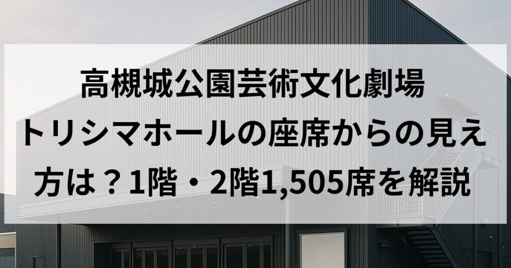 高槻城公園芸術文化劇場 トリシマホールの座席からの見え方は?1階・2階1,505席を解説